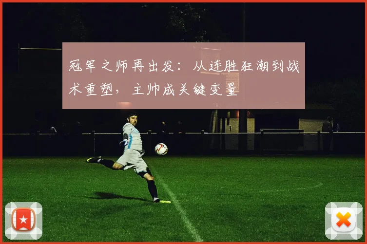 冠军之师再出发：从连胜狂潮到战术重塑，主帅成关键变量