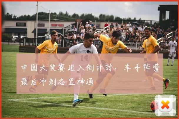 中国大奖赛进入倒计时，车手阵营最后冲刺各显神通